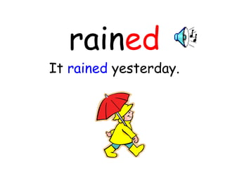 rain ed It  rained  yesterday. 