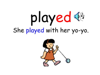 play ed She  played  with her yo-yo. 