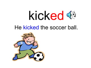 kick ed He  kicked  the soccer ball. 