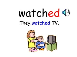 watch ed They  watched  TV. 