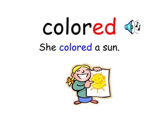 color ed She  colored  a sun. 