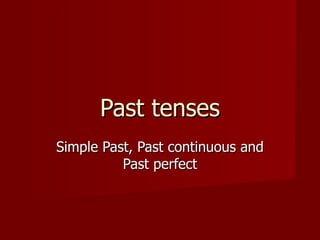 Past tenses
Simple Past, Past continuous and
          Past perfect
 