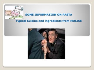 SOME INFORMATION ON PASTA
Typical Cuisine and ingredients from MOLISE
 