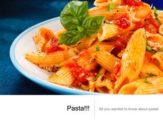 Pasta!!! All you wanted to know about pasta!
 