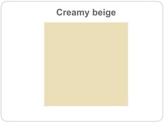 Creamy beige
 