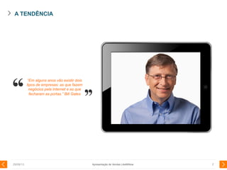 A TENDÊNCIA
29/08/13 2
“Em alguns anos vão existir dois
tipos de empresas: as que fazem
negócios pela Internet e as que
fecharam as portas.” Bill Gates
Apresentação de Vendas LikeMiNow
 