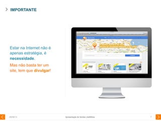 IMPORTANTE
29/08/13 7
Estar na Internet não é
apenas estratégia, é
necessidade.
Mas não basta ter um
site, tem que divulgar!
Apresentação de Vendas LikeMiNow
 