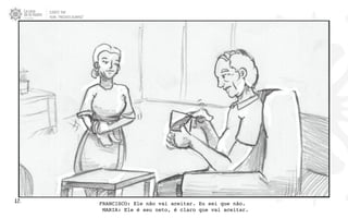 CLIENTE: TAM
FILME: “PRESENTE OLIMPICO”
17. FRANCISCO: Ele não vai aceitar. Eu sei que não.
MARIA: Ele é seu neto, é claro que vai aceitar.
 