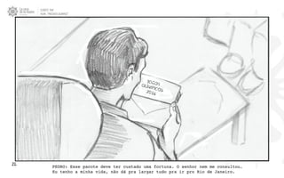 CLIENTE: TAM
FILME: “PRESENTE OLIMPICO”
21. PEDRO: Esse pacote deve ter custado uma fortuna. O senhor nem me consultou.
Eu tenho a minha vida, não dá pra largar tudo pra ir pro Rio de Janeiro.
 