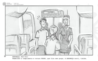 CLIENTE: TAM
FILME: “PRESENTE OLIMPICO”
36. AEROMOÇA: Bom dia!
FRANCISCO a cumprimenta e cutuca PEDRO, que fica sem graça. A AEROMOÇA sorri, tímida.
 