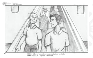 CLIENTE: TAM
FILME: “PRESENTE OLIMPICO”
39. PEDRO: Vô… eu encontrei umas medalhas no baú…
FRANCISCO: Ah… Aquilo é bobagem…
 