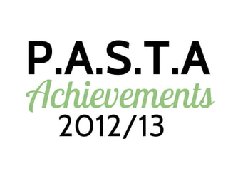 P.A.S.T.A
2012/13
Achievements
 