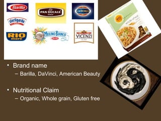 • Brand name
  – Barilla, DaVinci, American Beauty


• Nutritional Claim
  – Organic, Whole grain, Gluten free
 