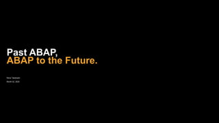 Rena Takahashi
Month 02, 2020
Past ABAP,
ABAP to the Future.
 