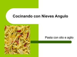Cocinando con Nieves Angulo
Pasta con olio e aglio
 