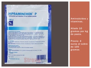 Aminoácidos y
vitaminas.
Añado 10
gramos por kg
de pasta.
Precio: 4
euros el sobre
de 100
gramos
 