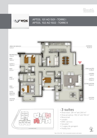 SACADA
14,71 m2
ESTAR/JANTAR
40,61 m2
SUÍTE 2
11,06 m2
COZINHA
10,53 m2
LAVABO
1,62 m2
SUÍTE
MASTER
19,20 m2
ÁREA DE SERVIÇO
5,12 m2
BWC
1,84 m2
REVERSÍVEL
7,53 m2
SUÍTE 3
13,09 m2
BWC
3,12 m2
BWC
6,36 m2
BWC
3,18 m2
SACADA
2,66 m2
CIRCULAÇÃO
5,78 m2
• 3 suítes
• Área total: 281 m2 até 284 m2
• Área privativa: 192 m2 até 194 m2
• Reversível
• Lavabo
• BWC serviço
• Sacadas*
• 2 vagas de garagem
• Hobby box
APTOS. 101 AO 1501 - TORRE I
APTOS. 102 AO 1502 - TORRE II
* Apto. 102 ao 1502 - Torre II não possuem sacada na suíte master.
AV.OTHONGAMAD’EÇA
RUA DR. ARMÍNIO TAVARES
 