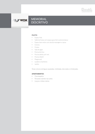 Memorial
Descritivo
Pilotis
•	 Espaço kids
•	 Salão de festas com espaço gourmet e pista de dança
•	 Espaço bem-estar com sala de massagem e sauna
•	 Cinema
•	 Fitness
•	 Sala de jogos
•	 Piscina térmica
•	 Piscina adulto com raia
•	 Piscina infantil
•	 Playground
•	 Lavabos e banheiros
•	 Jardins
Áreas comuns entregues equipadas, mobiliadas, decoradas e climatizadas.
Apartamentos
•	 Churrasqueira
•	 Persianas rolantes nas suítes
•	 Louças e metais nobres
 