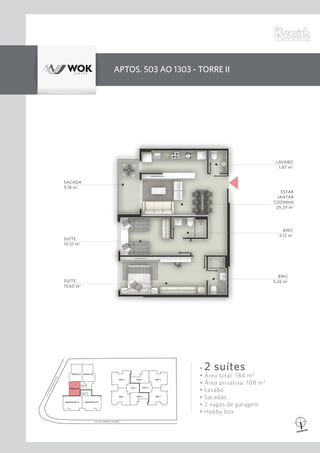 • 2 suítes
• Área total: 184 m2
• Área privativa: 108 m2
• Lavabo
• Sacadas
• 2 vagas de garagem
• Hobby box
APTOS. 503 ao 1303 - Torre II
AV.OTHONGAMAD’EÇA
RUA DR. ARMÍNIO TAVARES
SACADA
5,18 m2
SUÍTE
10,51 m2
SUÍTE
15,60 m2
ESTAR
JANTAR
COZINHA
29,29 m2
LAVABO
1,87 m2
BWC
3,12 m2
BWC
3,26 m2
 