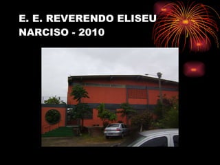 E. E. REVERENDO ELISEU NARCISO - 2010 