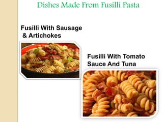 Dishes Made From Fusilli Pasta
Fusilli With Sausage
& Artichokes
Fusilli With Tomato
Sauce And Tuna
 
