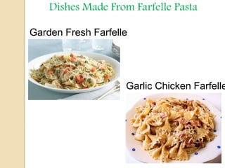 Dishes Made From Farfelle Pasta
Garden Fresh Farfelle
Garlic Chicken Farfelle
 