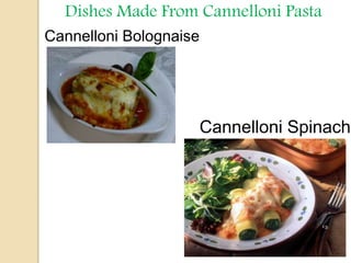 Dishes Made From Cannelloni Pasta
Cannelloni Bolognaise
Cannelloni Spinach
 