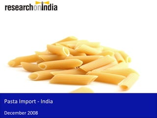 Pasta Import - India
December 2008
 