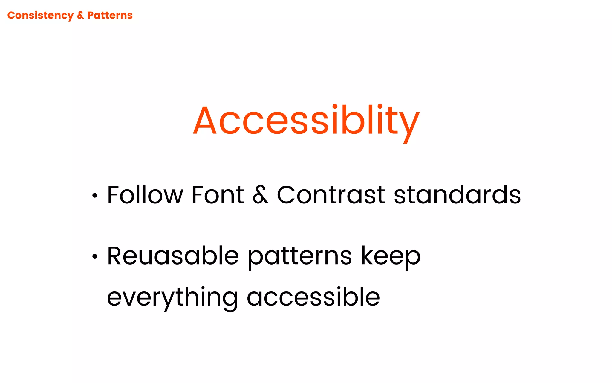 Accessiblity
Consistency & Patterns
• Follow Font & Contrast standards
• Reuasable patterns keep
everything accessible
 