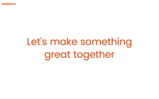 Let’s make something
great together
Guillotina
 