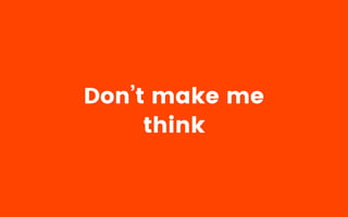 Don’t make me
think
 