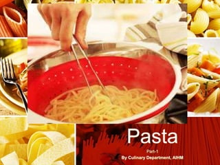 Pasta
Part-1
By Culinary Department, AIHM
 