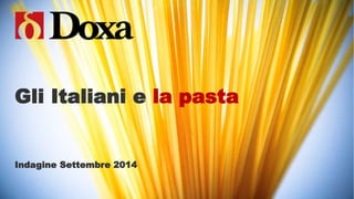 Gli Italiani e la pasta 
Indagine Settembre 2014 
 