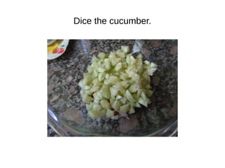 Dice the cucumber.
 