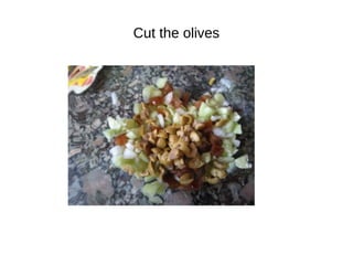 Cut the olives
 