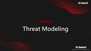 Copyright EC-Council 2020. All Rights Reserved.​
PASTA
Threat Modeling
 