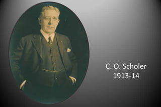 C. O. Scholer
1913-14
 