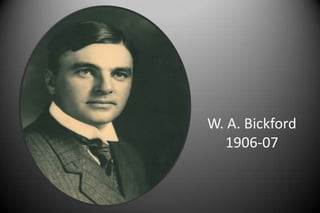 W. A. Bickford
1906-07
 