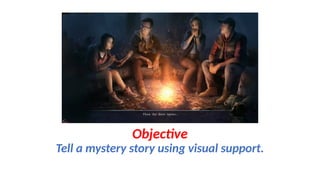 Objective
Tell a mystery story using visual support.
 