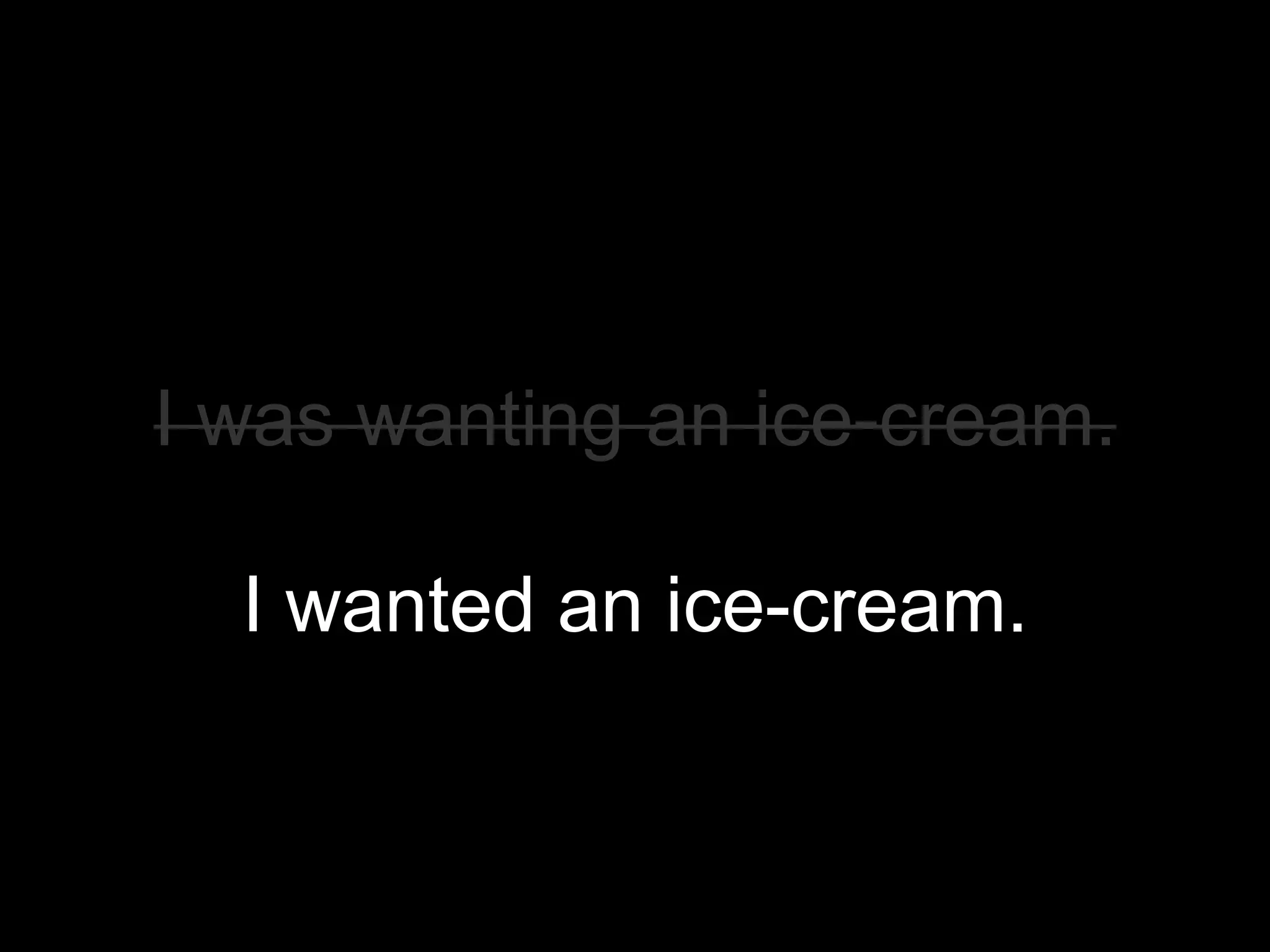 I was wanting an ice-cream.

  I wanted an ice-cream.
 