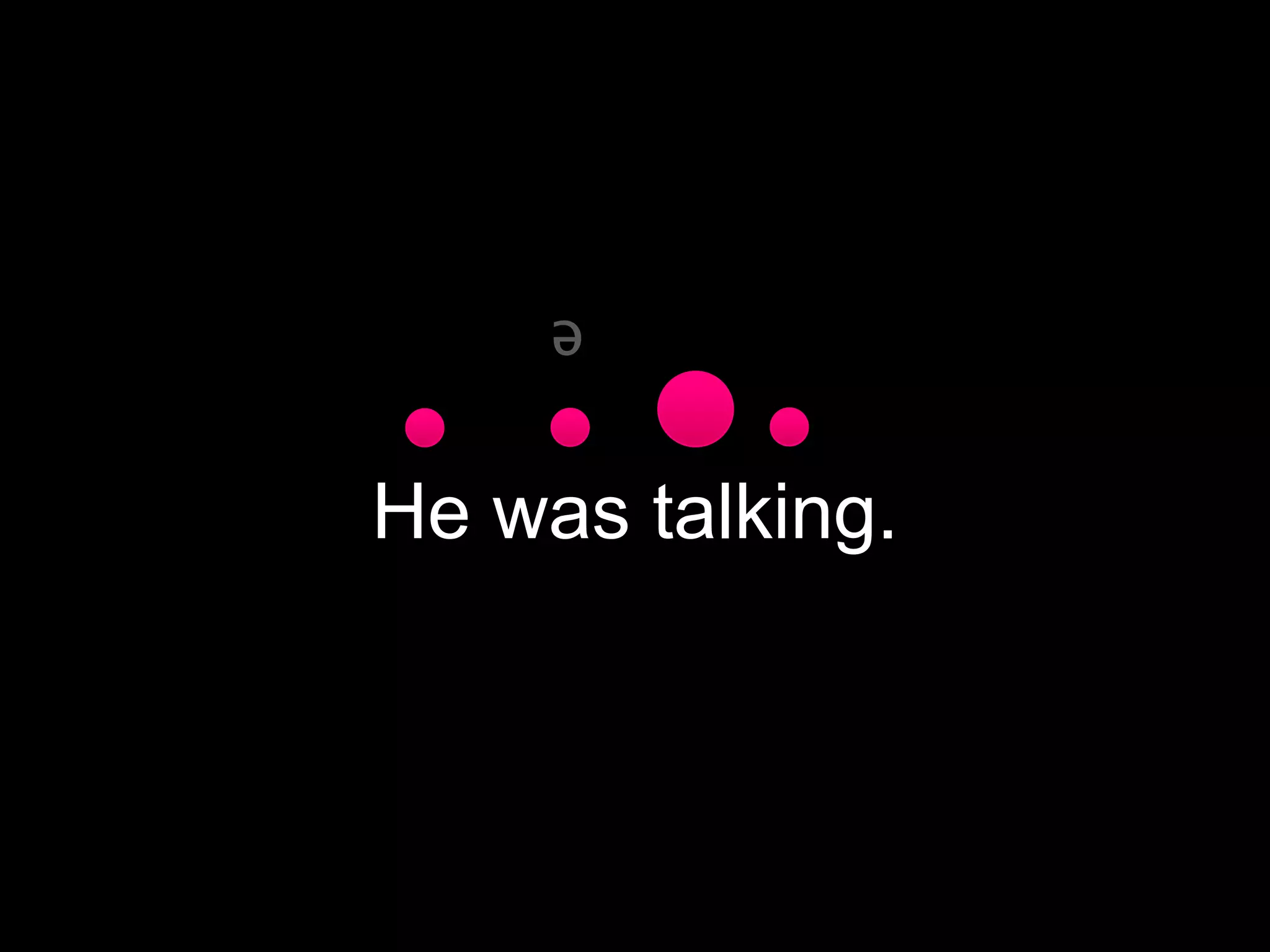 ə

He was talking.
 