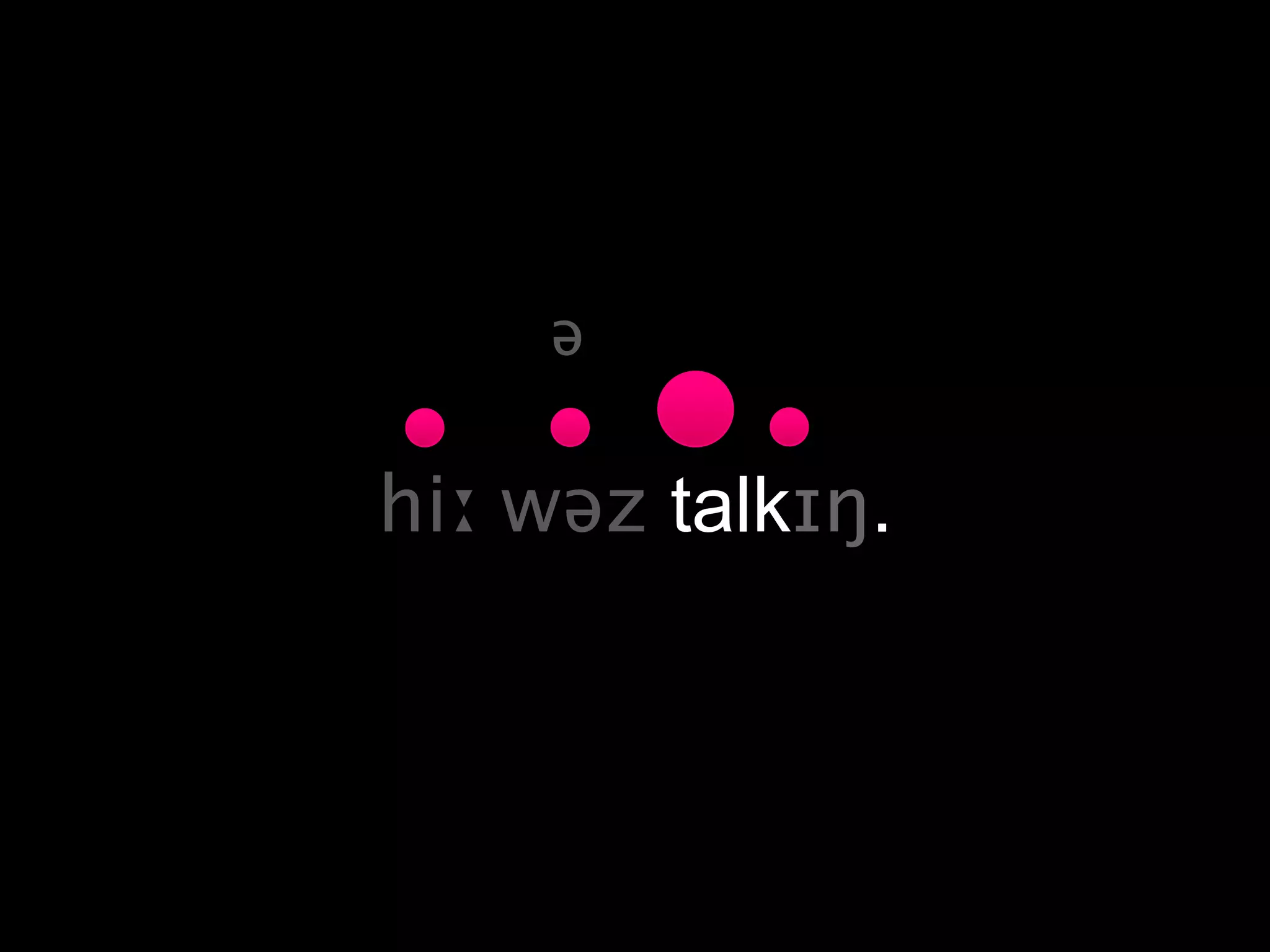 ə

hiː wəz talkɪŋ.
 