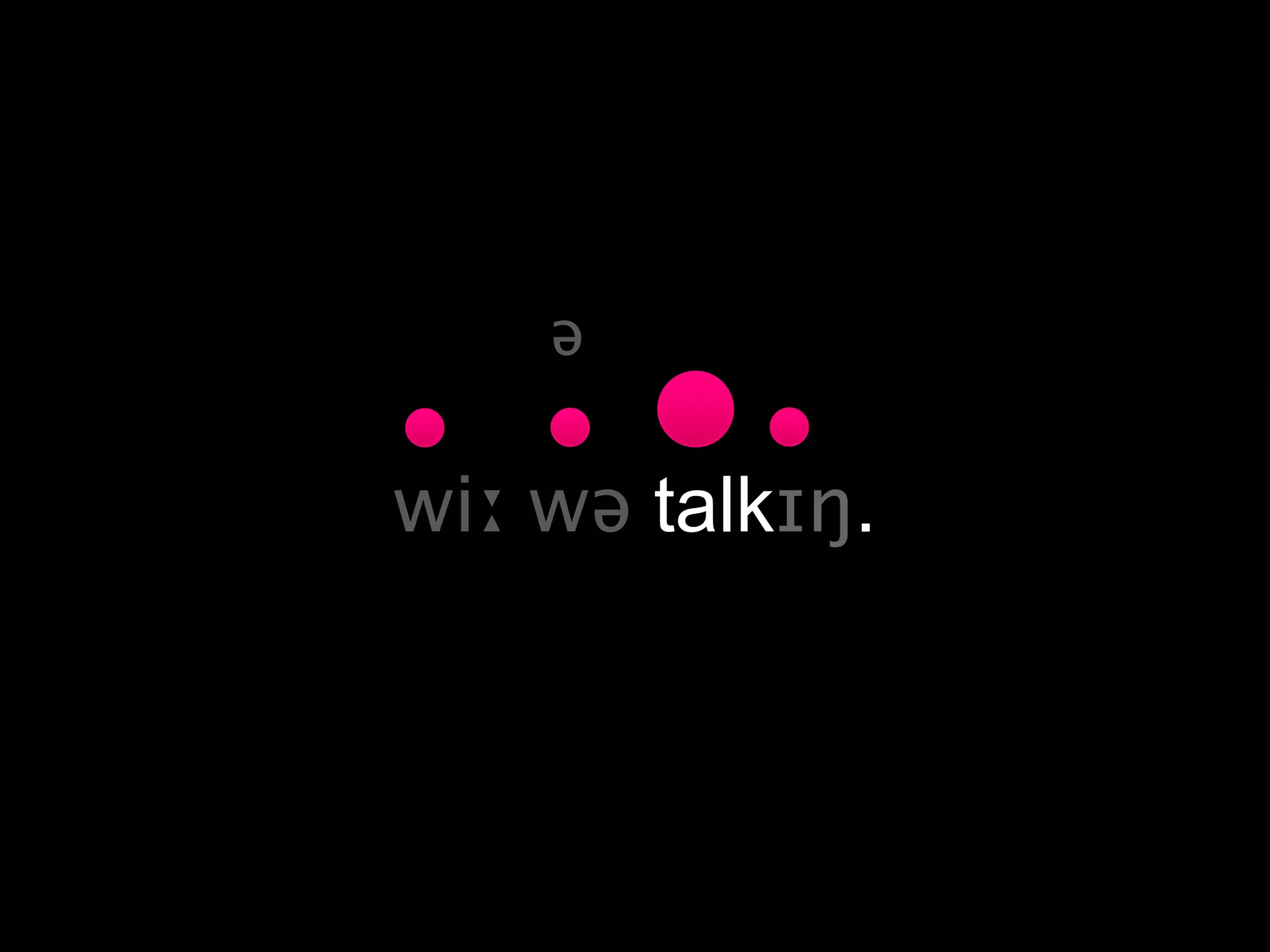 ə

wiː wə talkɪŋ.
 