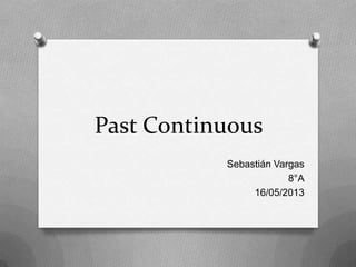 Past Continuous
Sebastián Vargas
8°A
16/05/2013
 