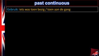 Gebruik: iets was toen bezig / toen aan de gang
past continuous
 