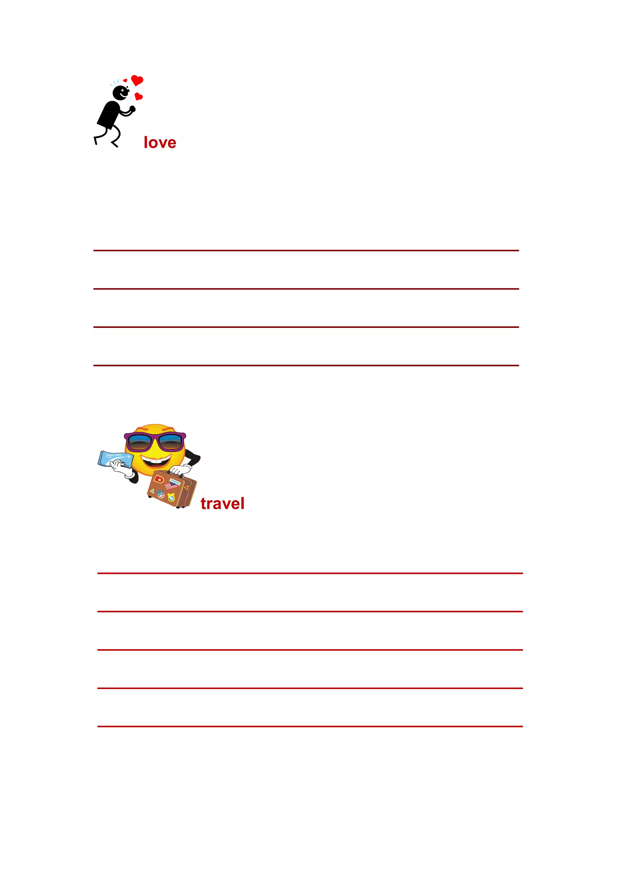 love
______________________________________________
______________________________________________
______________________________________________
______________________________________________
travel
______________________________________________
______________________________________________
______________________________________________
______________________________________________
______________________________________________
 