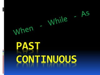 PAST 
CONTINUOUS 
 