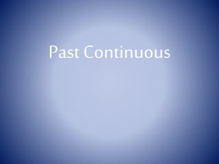 Past Continuous 
 