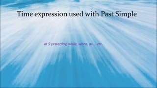 Time expression used with Past Simple
at 9 yesterday, while, when, as … etc.
 