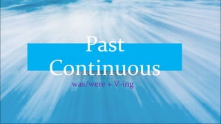 Past
Continuous
was/were + V-ing
 